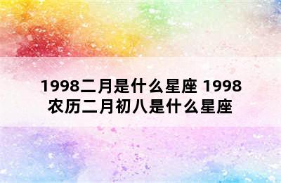 1998二月是什么星座 1998农历二月初八是什么星座